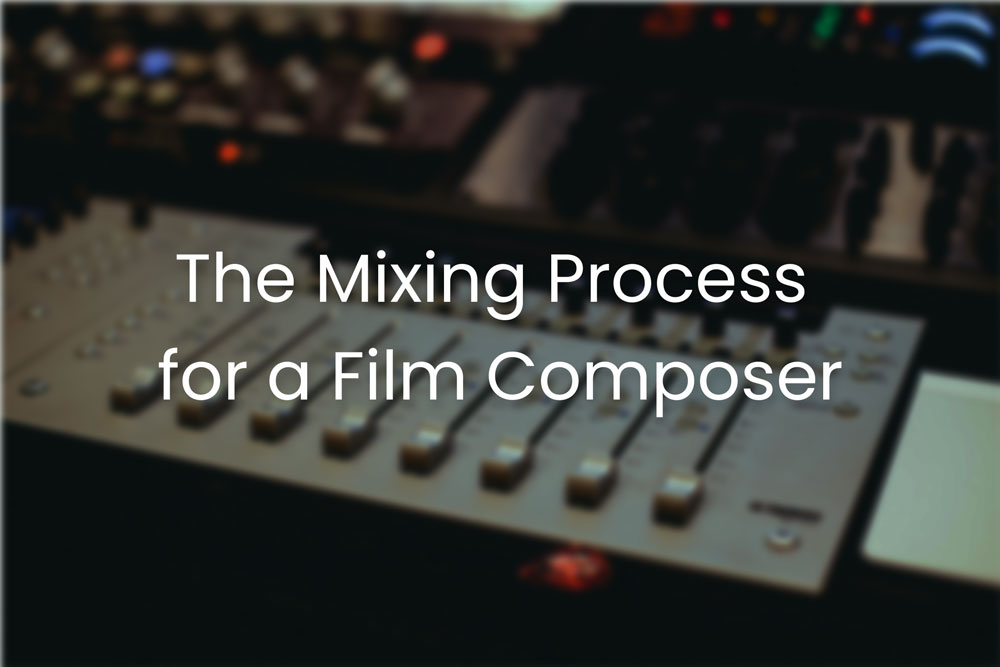 “How To Be A Film Composer” Part V: The Mixing Process for a Composer